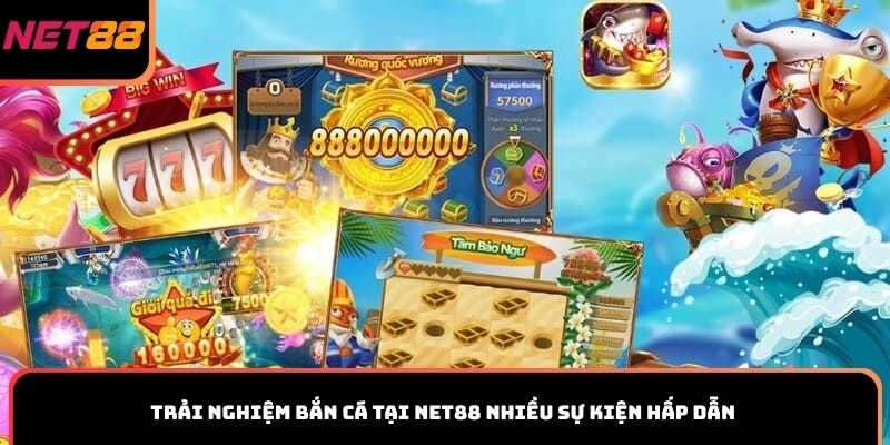 Trải nghiệm bắn cá tại Net88 nhiều sự kiện hấp dẫn