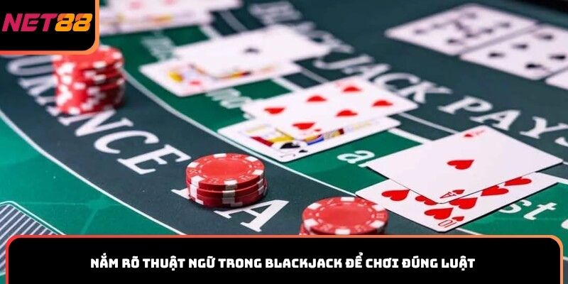 Nắm rõ thuật ngữ trong Blackjack để chơi đúng luật