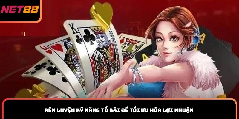 Rèn luyện kỹ năng tố bài để tối ưu hóa lợi nhuận