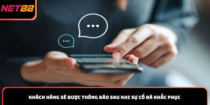 Khách hàng sẽ được thông báo sau khi sự cố đã khắc phục
