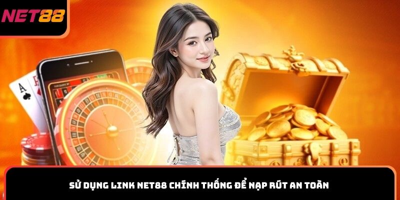 Sử dụng link Net88 chính thống để nạp rút an toàn