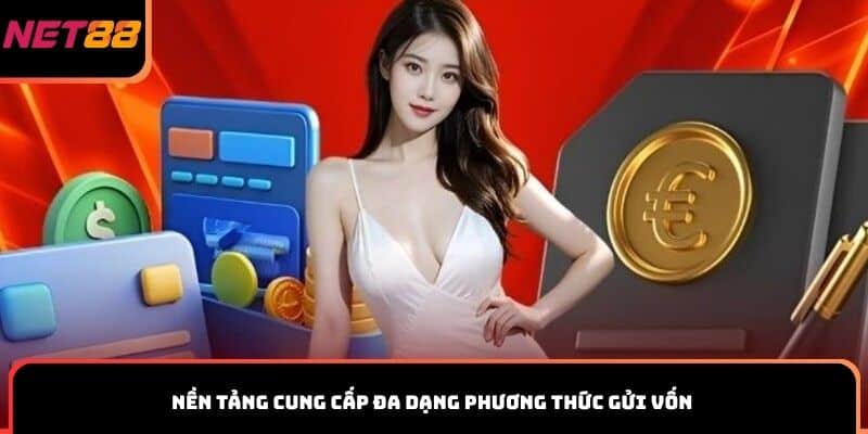 Nền tảng cung cấp đa dạng phương thức gửi vốn