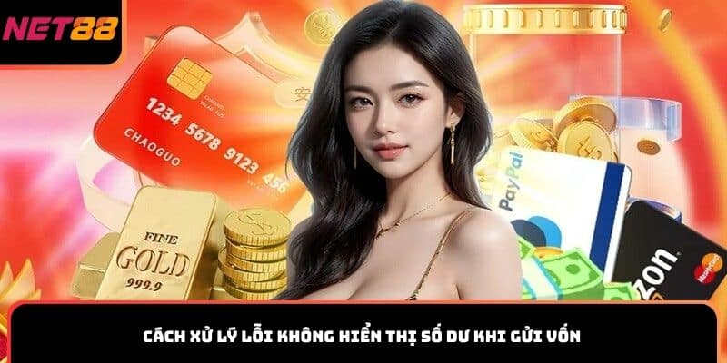 Cách xử lý lỗi không hiển thị số dư khi gửi vốn