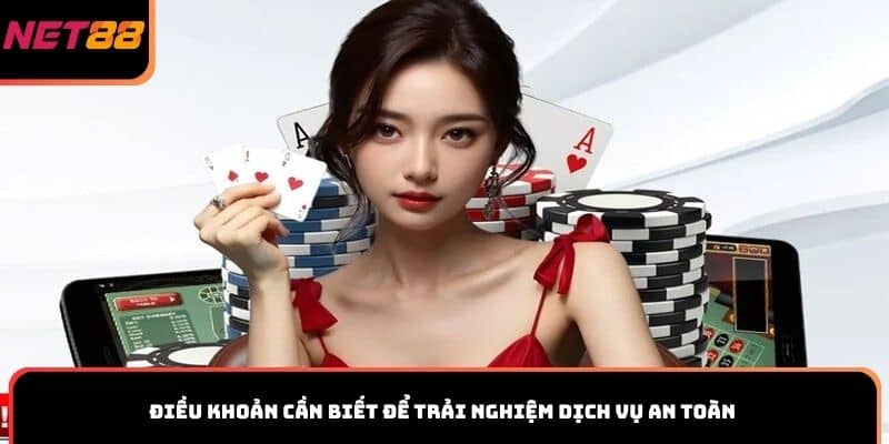 Điều khoản cần biết để trải nghiệm dịch vụ an toàn