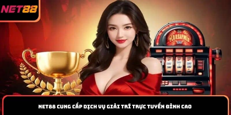 Net88 cung cấp dịch vụ giải trí trực tuyến đỉnh cao