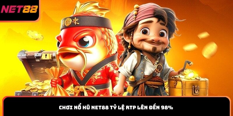 Chơi nổ hũ Net88 tỷ lệ RTP lên đến 98%