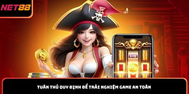 Tuân thủ quy định để trải nghiệm game an toàn