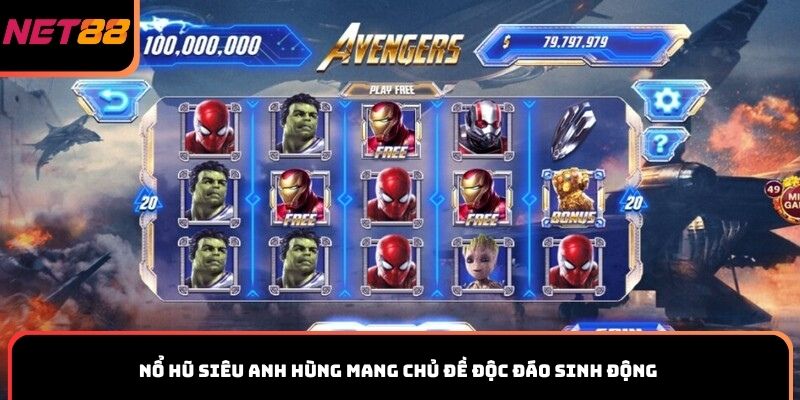 Nổ hũ Siêu Anh Hùng mang chủ đề độc đáo sinh động