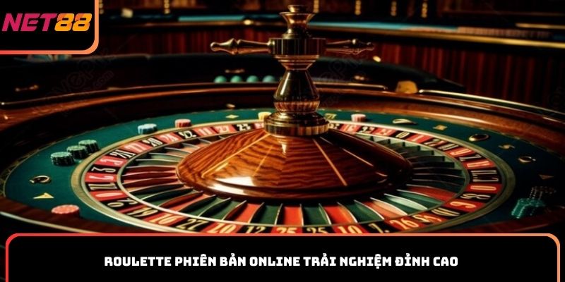 Roulette phiên bản online trải nghiệm đỉnh cao