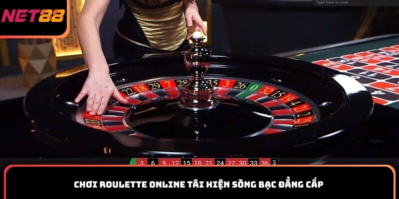 Chơi Roulette online tái hiện sòng bạc đẳng cấp