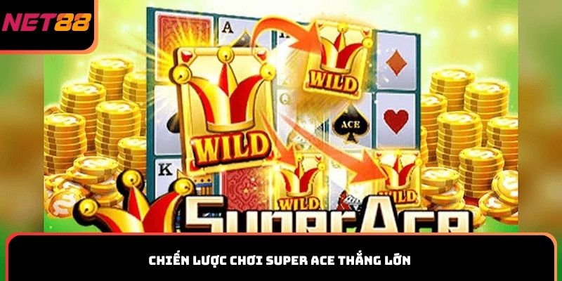Chiến lược chơi Super ACE thắng lớn