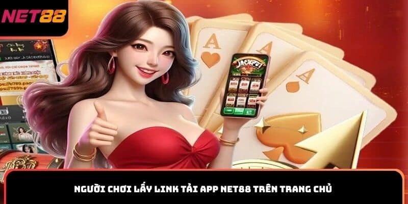 Người chơi lấy link tải app Net88 trên trang chủ