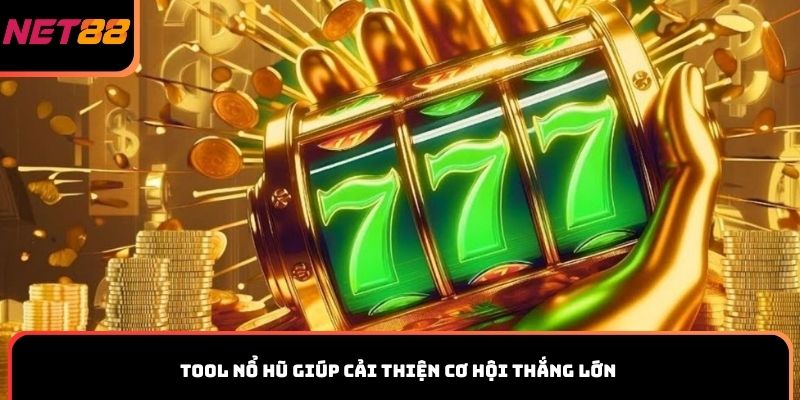 Tool nổ hũ giúp cải thiện cơ hội thắng lớn