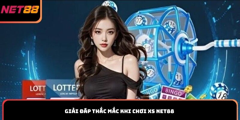 Giải đáp thắc mắc khi chơi XS Net88